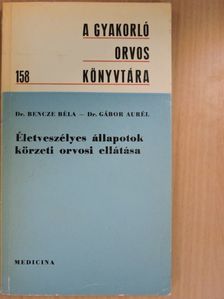 Dr. Bencze Béla - Életveszélyes állapotok körzeti orvosi ellátása [antikvár]