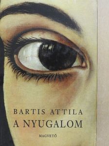 Bartis Attila - A nyugalom [antikvár]