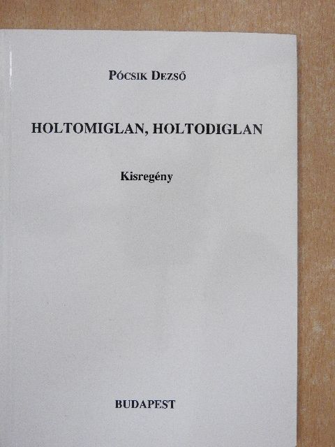 Pócsik Dezső - Holtomiglan, holtodiglan [antikvár]