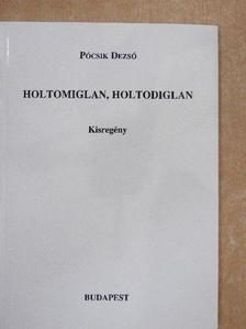 Pócsik Dezső - Holtomiglan, holtodiglan [antikvár]