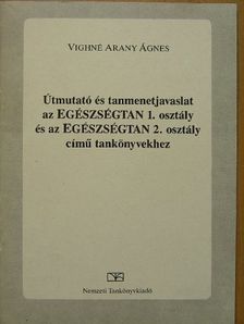 Vighné Arany Ágnes - Útmutató és tanmenetjavaslat az Egészségtan 1. osztály és az Egészségtan 2. osztály című tankönyvekhez [antikvár]