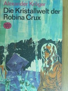 Alexander Kröger - Die Kristallwelt der Robina Crux [antikvár]