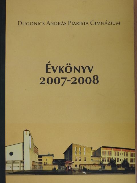 Dugonics András Piarista Gimnázium Évkönyv 2007-2008 [antikvár]
