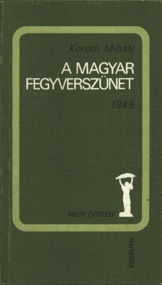 Korom Mihály - A magyar fegyverszünet 1945 [antikvár]
