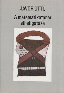 JÁVOR OTTÓ - A matematikatanár elhallgatása [antikvár]