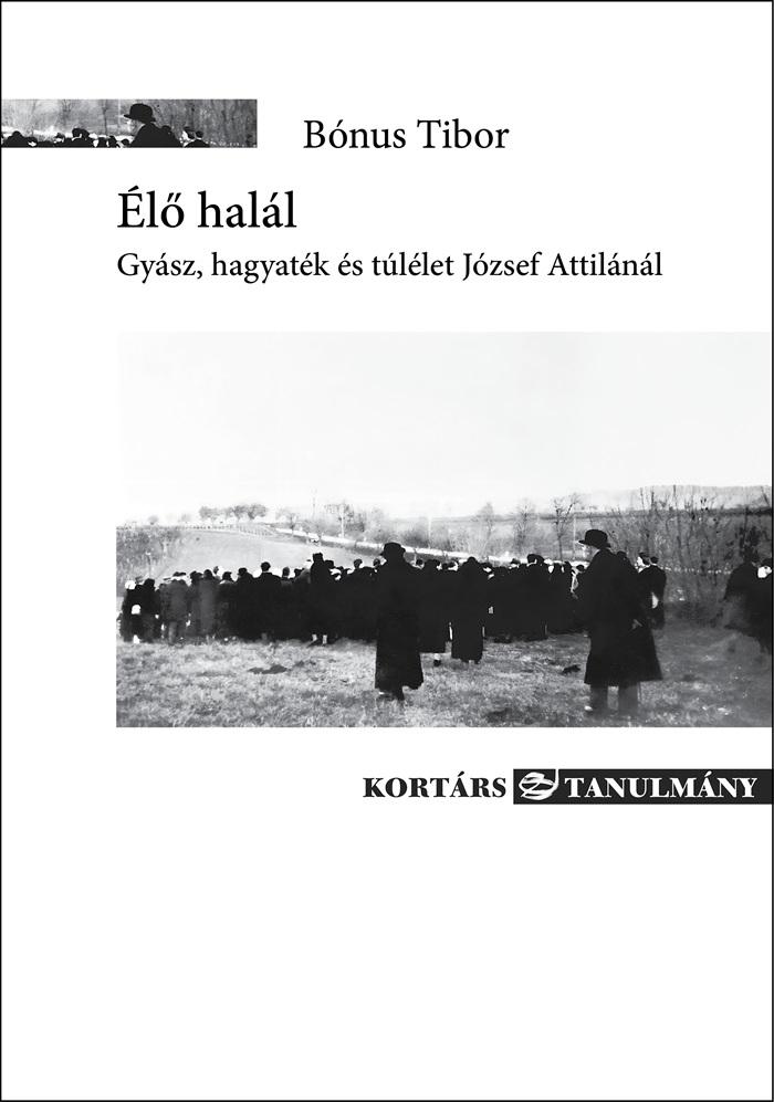 Bónus Tibor - Élő halál - Gyász, hagyaték és túlélet József Attilánál