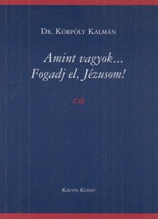 Dr. Körpöly Kálmán - Amint vagyok... Fogadj el, Jézusom! [antikvár]
