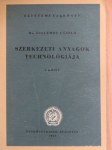 Dr. Gillemot László - Szerkezeti anyagok technológiája I. [antikvár]