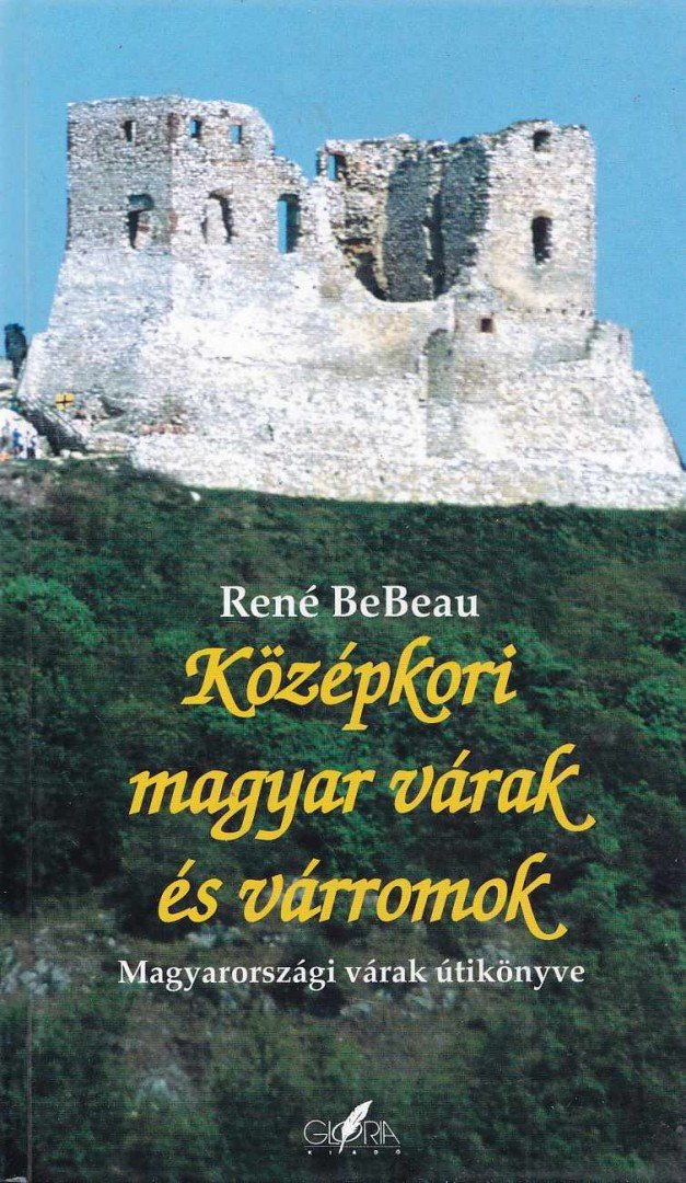 BEBEAU, RENÉ - Középkori magyar várak és várromok [antikvár]