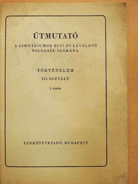Felkai László - Útmutató a gimnáziumok esti és levelező tagozata számára - Történelem III. osztály [antikvár]
