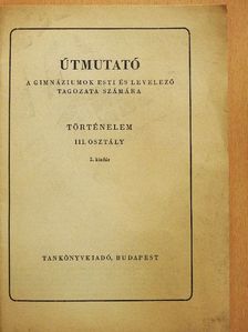 Felkai László - Útmutató a gimnáziumok esti és levelező tagozata számára - Történelem III. osztály [antikvár]