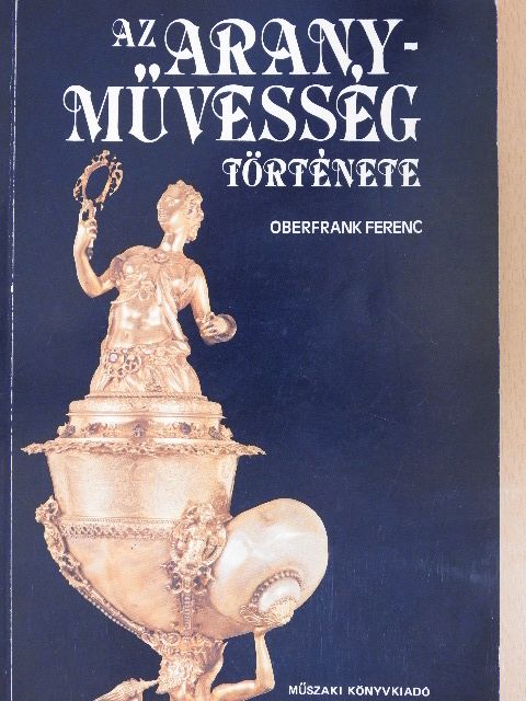 Dr. Oberfrank Ferenc - Az aranyművesség története [antikvár]