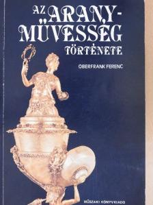 Dr. Oberfrank Ferenc - Az aranyművesség története [antikvár]