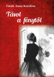 Török Anna Karolina - Távol a fénytől