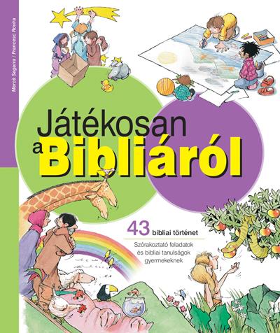 Mercé Segarra - Francesc Rovira - JÁTÉKOSAN A BIBLIÁRÓL - 43 BIBLIAI TÖRTÉNET