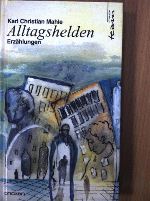 Karl Christian Mahle - Alltagshelden [antikvár]
