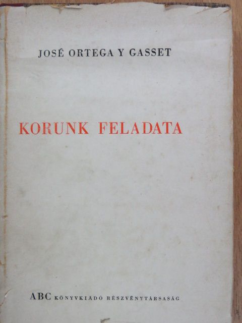 José Ortega y Gasset - Korunk feladata [antikvár]