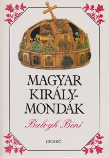 Balogh Béni - Magyar királymondák [antikvár]