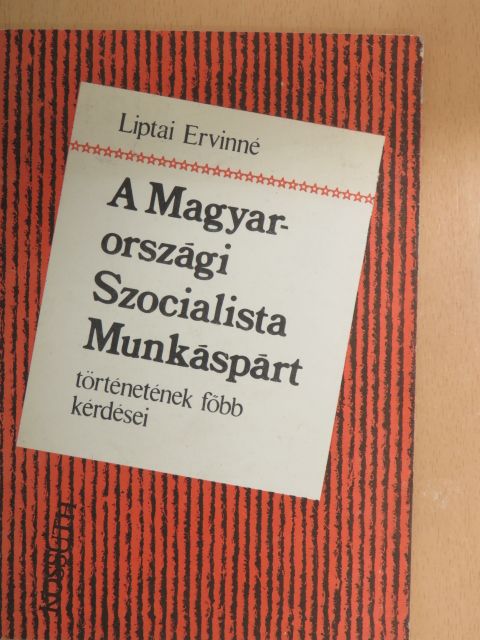 Liptai Ervinné - A Magyarországi Szocialista Munkáspárt történetének főbb kérdései [antikvár]