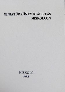 Miniatűrkönyv kiállítás Miskolcon (minikönyv) [antikvár]