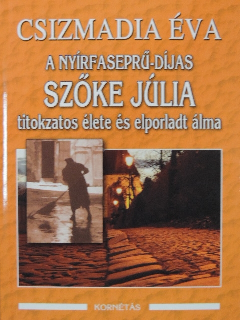 Csizmadia Éva - A nyírfaseprű-díjas Szőke Júlia titokzatos élete és elporladt álma [antikvár]