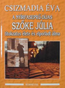Csizmadia Éva - A nyírfaseprű-díjas Szőke Júlia titokzatos élete és elporladt álma [antikvár]
