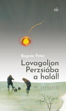 Bognár Péter - Lovagoljon Perzsiába a halál! [eKönyv: epub, mobi]