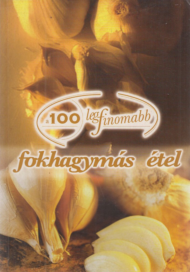 Cserős Irén, Hanna Parrot - A 100 legfinomabb fokhagymás étel [antikvár]