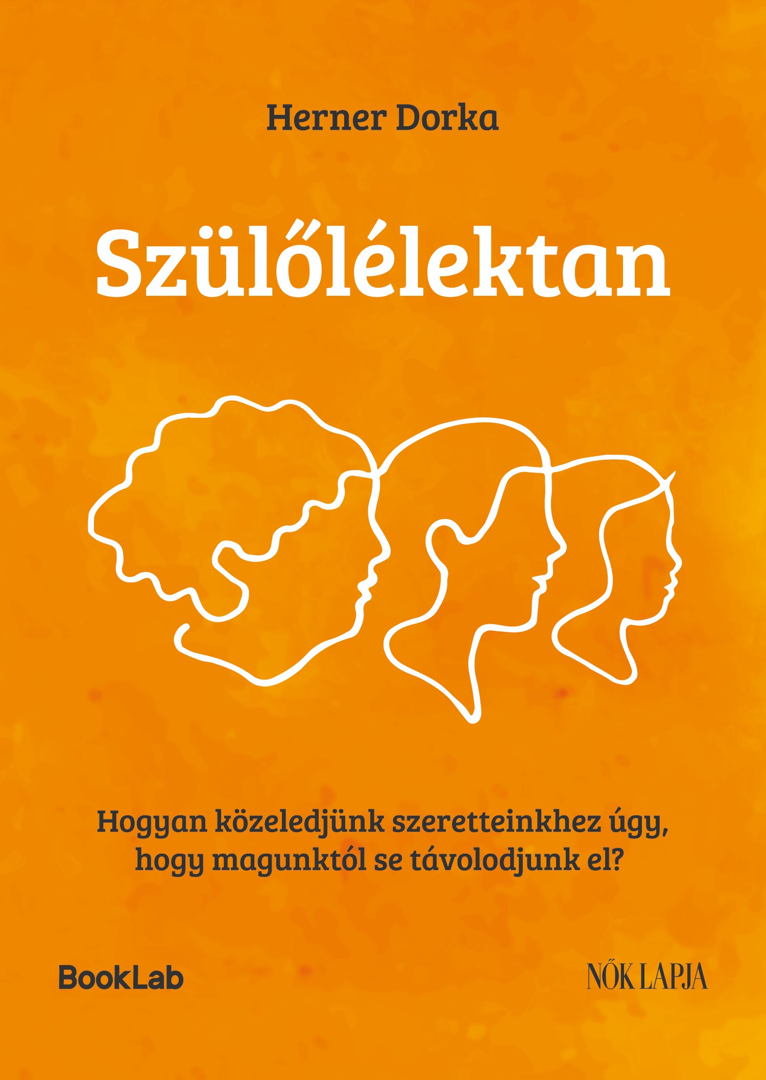 Herner Dorka - Szülőlélektan - Hogyan közeledjünk szeretteinkhez úgy, hogy magunktól se távolodjunk el? [eKönyv: epub, mobi]
