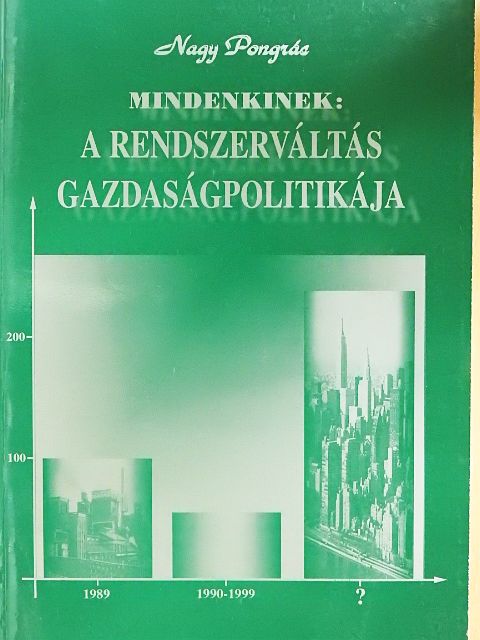 Nagy Pongrác - Mindenkinek: a rendszerváltás gazdaságpolitikája [antikvár]