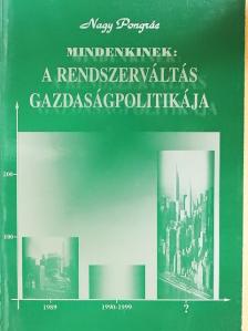 Nagy Pongrác - Mindenkinek: a rendszerváltás gazdaságpolitikája [antikvár]