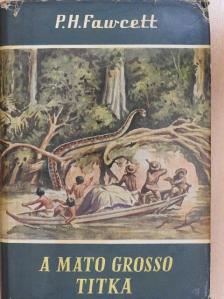 Percy Harrison Fawcett - A Mato Grosso titka [antikvár]