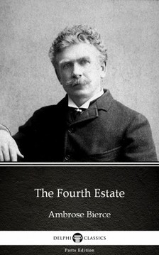 Delphi Classics Ambrose Bierce, - The Fourth Estate by Ambrose Bierce (Illustrated) [eKönyv: epub, mobi]