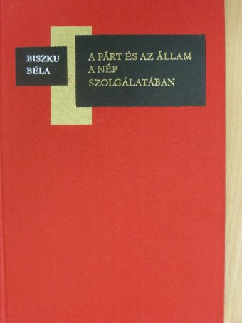 Biszku Béla - A párt és az állam a nép szolgálatában [antikvár]