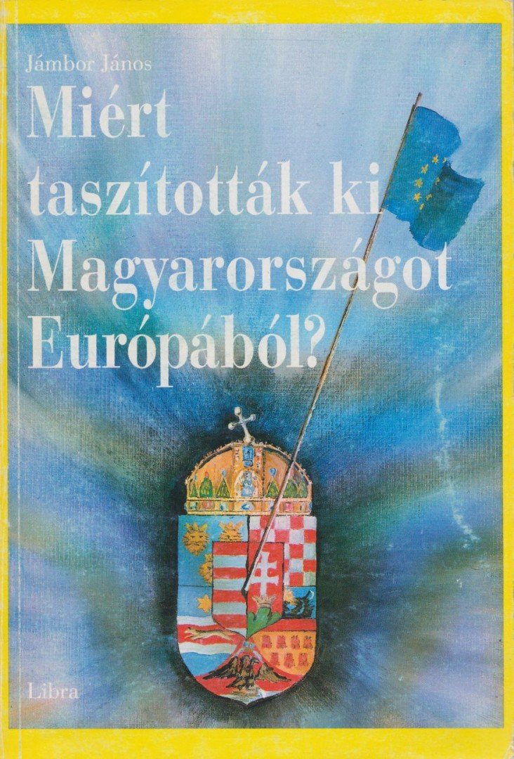 Jámbor János - Miért taszították ki Magyarországot Európából? [antikvár]
