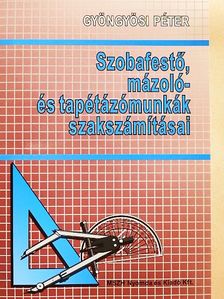 Gyöngyösi Péter - Szobafestő, mázoló- és tapétázómunkák szakszámításai [antikvár]