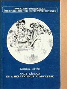 Kertész István - Nagy Sándor és a hellénizmus alapvetése [antikvár]