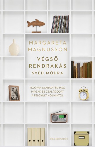 Magnusson, Margareta - Végső rendrakás svéd módra - Hogyan szabadítsd meg magad és családodat a felgyűlt holmiktól [eKönyv: epub, mobi]