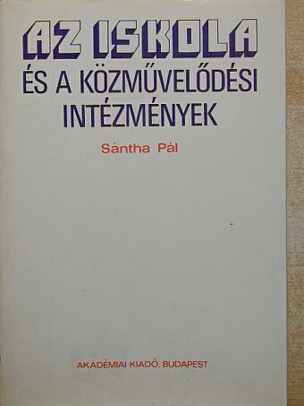 Sántha Pál - Az iskola és a közművelődési intézmények [antikvár]