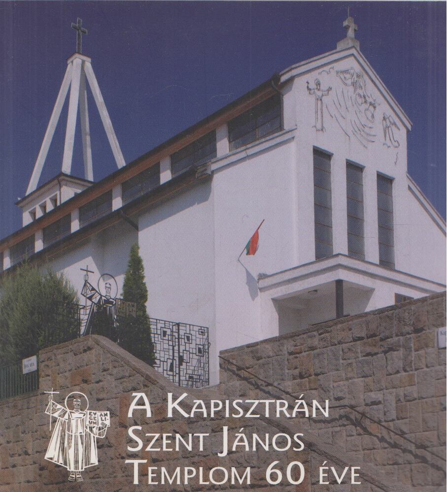 több szerző - A Kapisztrán Szent János Templom 60 éve [antikvár]