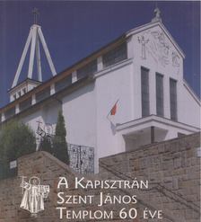 több szerző - A Kapisztrán Szent János Templom 60 éve [antikvár]