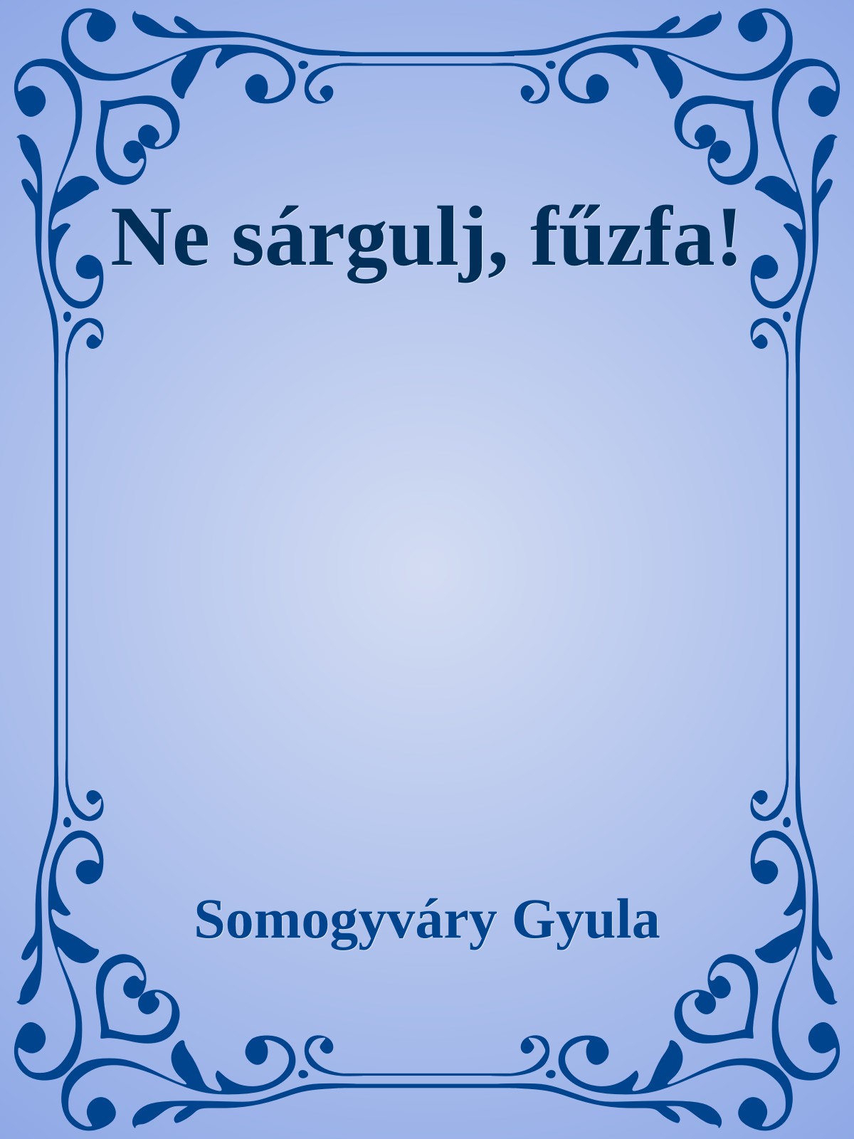 Somogyváry Gyula - Ne sárgulj, fűzfa! [eKönyv: epub, mobi]