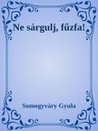 Somogyváry Gyula - Ne sárgulj, fűzfa! [eKönyv: epub, mobi]