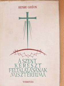 Henri Ghéon - A szent kereszt feltalálásának misztériuma [antikvár]
