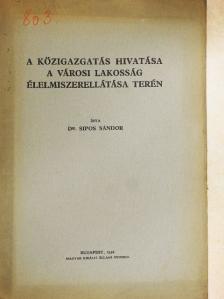 Dr. Sipos Sándor - A közigazgatás hivatása a városi lakosság élelmiszerellátása terén [antikvár]