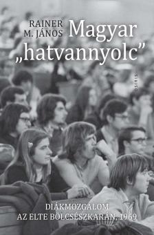 Rainer M. János - Magyar "hatvannyolc" - Diákmozgalom az ELTE  Bölcsészkarán, 1969