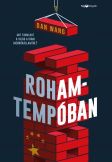 Dan Wang - Rohamtempóban - Mit tanulhat a világ a kínai mérnökállamtól?