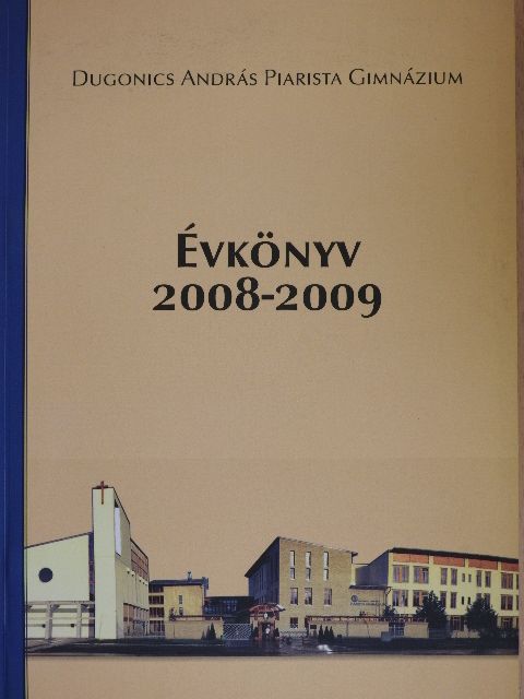 Dugonics András Piarista Gimnázium Évkönyv 2008-2009 [antikvár]