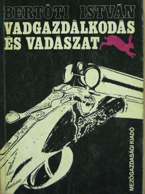 Dr. Bertóti István - Vadgazdálkodás és vadászat [antikvár]