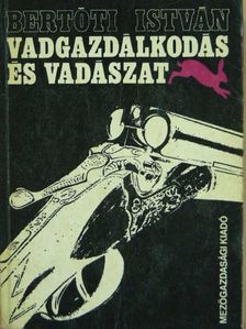 Dr. Bertóti István - Vadgazdálkodás és vadászat [antikvár]